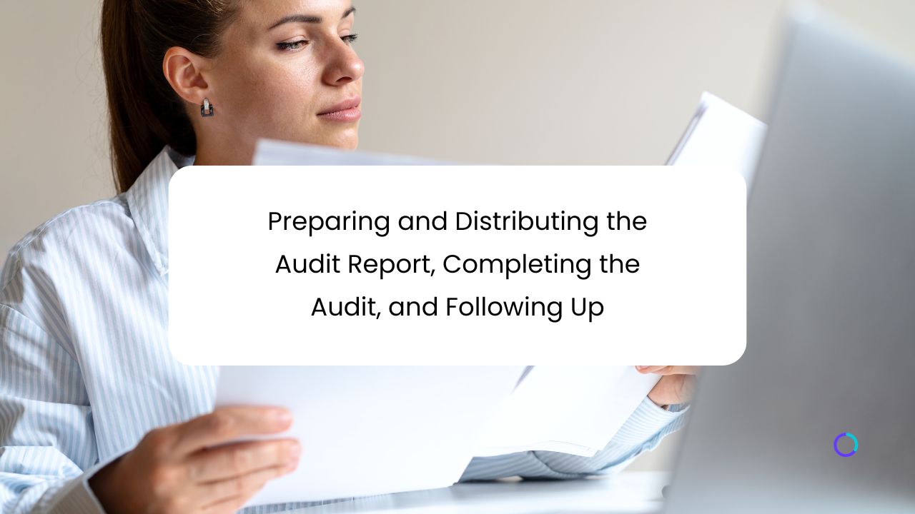 Preparing and Distributing the Audit Report, Completing the Audit, and Following Up